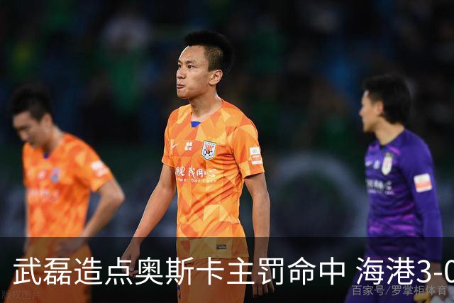 武磊造点奥斯卡主罚命中 海港3-0领先津门虎