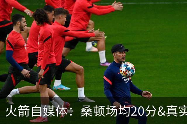火箭自媒体：桑顿场均20分&真实命中率62% 是完美的乌度卡式球员