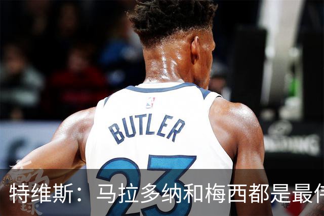 特维斯：马拉多纳和梅西都是最伟大的球员，不能比较他们