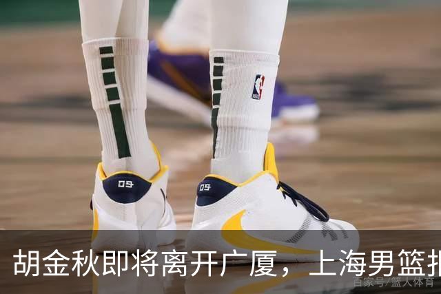 胡金秋即将离开广厦，上海男篮报价最高迎来新下家
