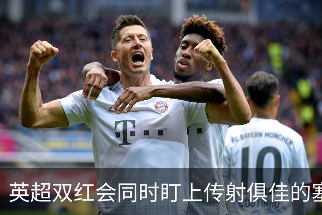 英超双红会同时盯上传射俱佳的塞内加尔前锋