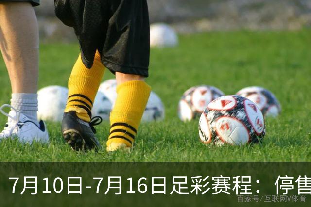 7月10日-7月16日足彩赛程：停售1期 巴甲美职开战
